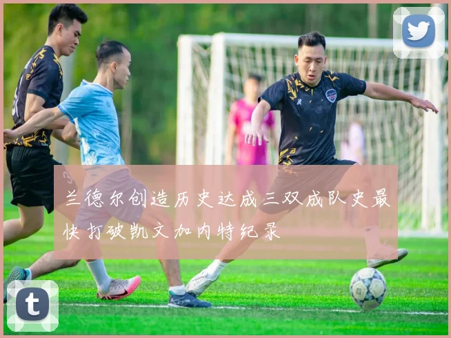 兰德尔创造历史达成三双成队史最快打破凯文加内特纪录