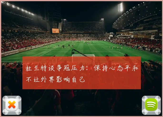 杜兰特谈争冠压力：保持心态平和不让外界影响自己