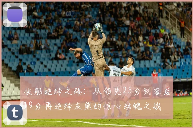 快船逆转之路：从领先25分到落后19分再逆转灰熊的惊心动魄之战