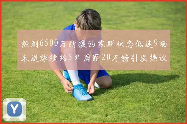 热刺6500万新援西蒙斯状态低迷9场未进球续约5年周薪20万镑引发热议