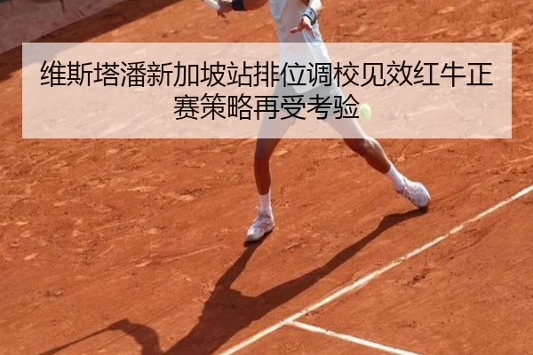 维斯塔潘新加坡站排位调校见效红牛正赛策略再受考验（3377Sports）